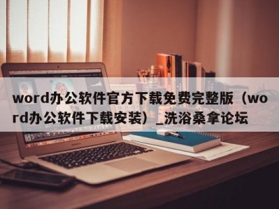 上海word办公软件官方下载免费完整版（word办公软件下载安装）_洗浴桑拿论坛