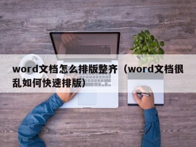 上海word文档怎么排版整齐（word文档很乱如何快速排版）