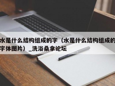 上海水是什么结构组成的字（水是什么结构组成的字体图片）_洗浴桑拿论坛