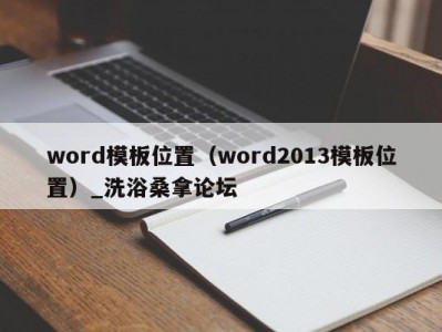 上海word模板位置（word2013模板位置）_洗浴桑拿论坛