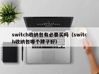 上海switch收纳包有必要买吗（switch收纳包哪个牌子好）