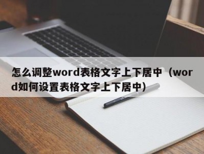 上海怎么调整word表格文字上下居中（word如何设置表格文字上下居中）