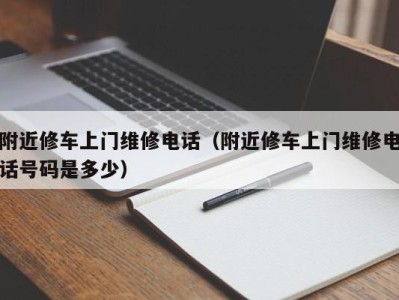 上海附近修车上门维修电话（附近修车上门维修电话号码是多少）