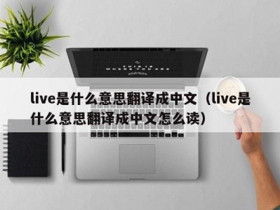 上海live是什么意思翻译成中文（live是什么意思翻译成中文怎么读）