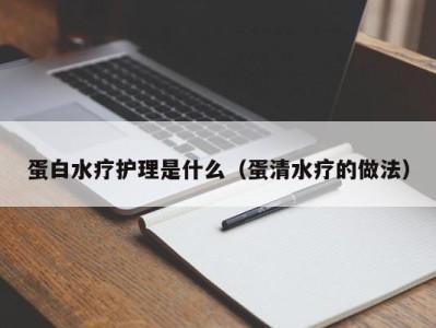 上海蛋白水疗护理是什么（蛋清水疗的做法）