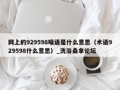 上海网上的929598暗语是什么意思（术语929598什么意思）_洗浴桑拿论坛