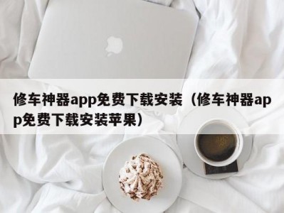 上海修车神器app免费下载安装（修车神器app免费下载安装苹果）